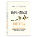 Измениться навсегда. Психологические механизмы, которые помогают быстро и эффективно внедрять полезные привычки