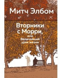 Вторники с Морри, или Величайший урок жизни