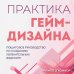 Практика гейм-дизайна. Пошаговое руководство по созданию увлекательных видеоигр
