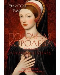 Порочная королева. Роман о Екатерине Говард