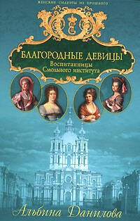 Обложка книги «Благородные девицы. Воспитанницы Смольного института» — Данилова Альбина Михайловна, ISBN 9785699221677