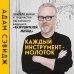 Каждый инструмент - молоток Каждый инструмент - молоток. Правила жизни и творчества бессменного ведущего "Разрушителей легенд"