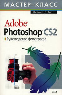 Обложка книги «Adobe Photoshop CS 2.0. Руководство фотографа (с СD-диском)» — Буш Дейвид Д., ISBN 5699184570