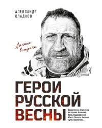 Герои Русской весны. Личные встречи. Александр Сладков