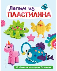 Лепим из пластилина: 40 объектов от лягушки до ракеты