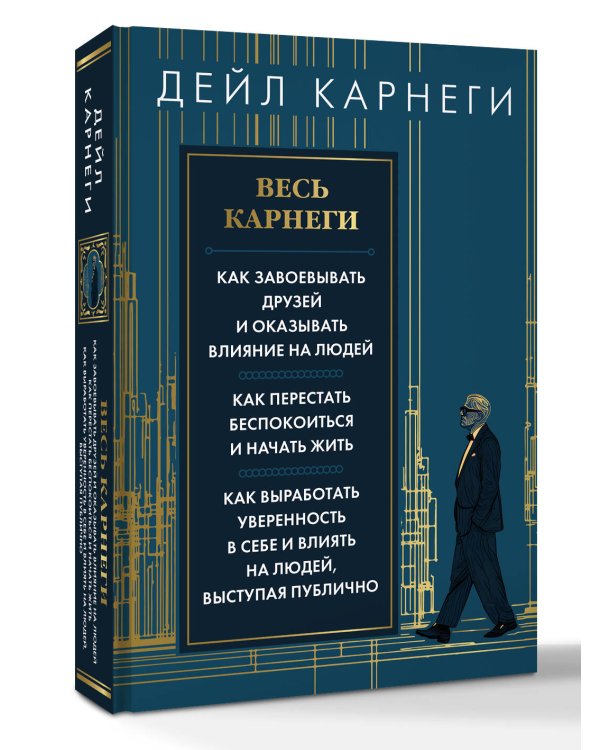 Весь Карнеги. Как завоевать друзей и оказывать влияние на людей. Как перестать беспокоится и начать жить. Как выработать уверенность в себе и влиять на людей, выступая публично