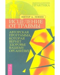 Исцеление от травмы. Авторская программа, которая вернет здоровье вашему организму
