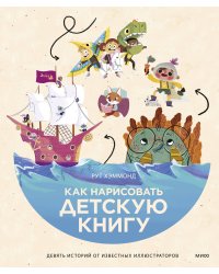 Как нарисовать детскую книгу. Девять историй от известных иллюстраторов