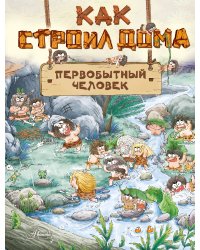 Как строил дома первобытный человек