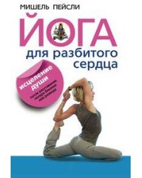 Йога для разбитого сердца.Исцеление души после расставания,потери близких или развода.