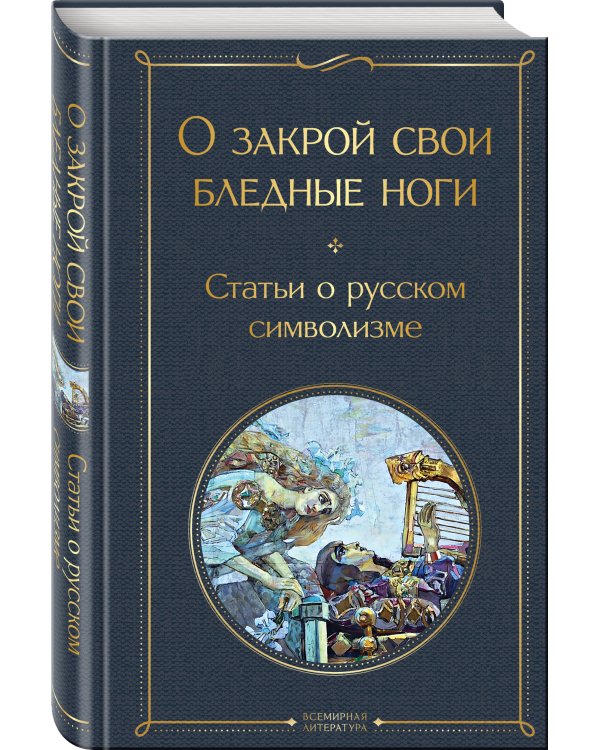 О закрой свои бледные ноги. Статьи о русском символизме