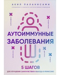 Аутоиммунные заболевания. 5 шагов для улучшения самочувствия и выхода в ремиссию