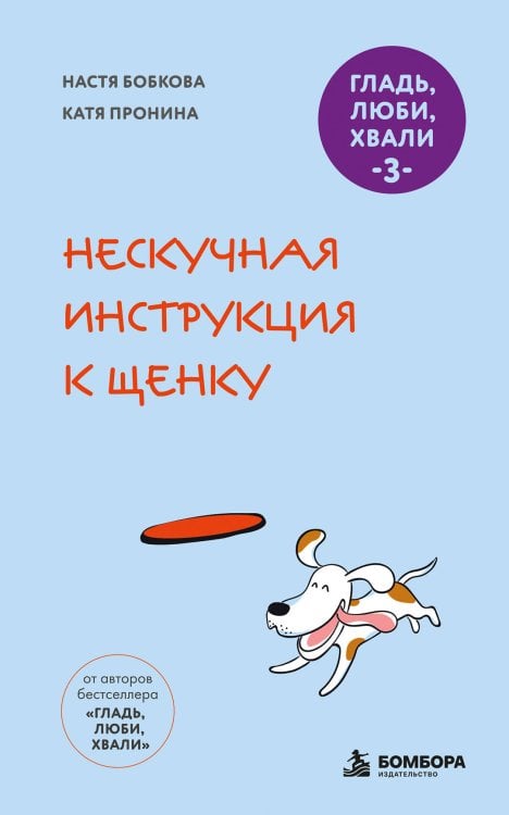 Обложка книги «Гладь, люби, хвали 3. Нескучная инструкция к щенку (новое оформление 2026)» — Бобкова Анастасия Михайловна, ISBN 9785042167836