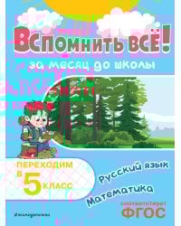 Вспомнить всё! За месяц до школы. Переходим в 5 класс. Математика и русский язык