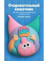 Очаровательный кишечник. Как самый могущественный орган управляет нами