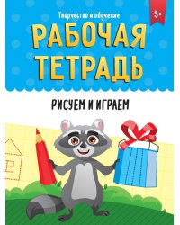 РАБОЧАЯ ТЕТРАДЬ. ТВОРЧЕСТВО И ОБУЧЕНИЕ. РИСУЕМ И ИГРАЕМ