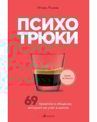 Психотрюки. 69 приемов в общении, которым не учат в школе