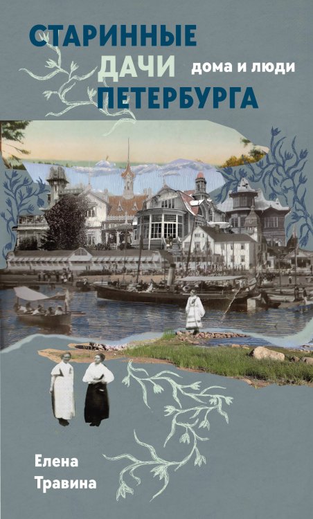 Обложка книги «Старинные дачи Петербурга. Дома и люди» — Травина Елена Михайловна, ISBN 9785042406386
