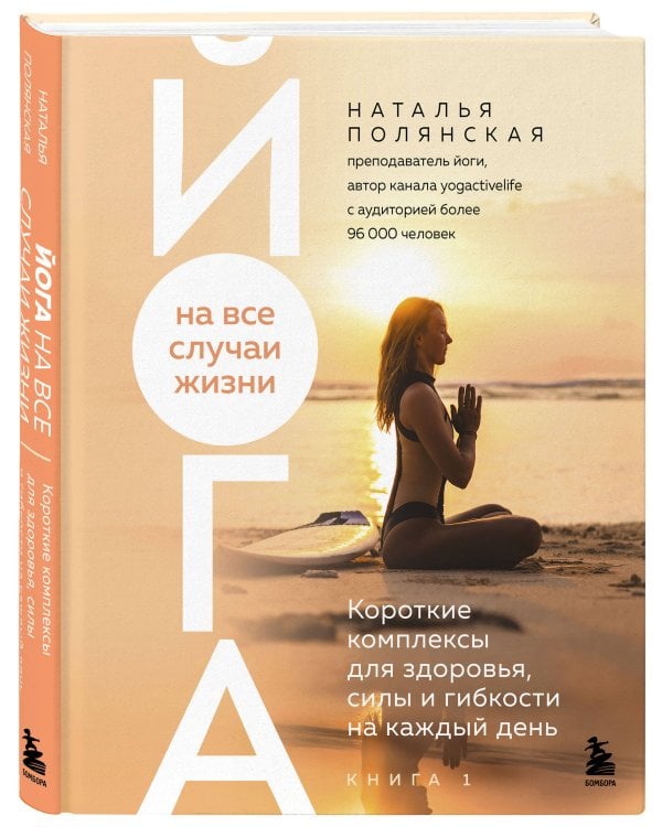 Йога на все случаи жизни. Короткие комплексы для здоровья, силы и гибкости на каждый день. Книга 1