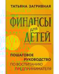 Финансы для детей. Пошаговое руководство по воспитанию предпринимателя