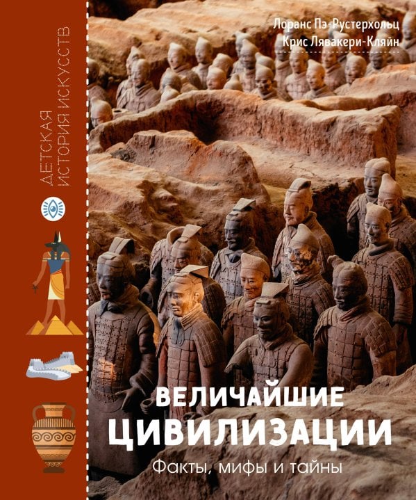 Обложка книги «Величайшие цивилизации. Факты, мифы и тайны» — Пэ-Рустерхольтц Лоранс;Лявакери-Кляйн Крис, ISBN 9785389299375