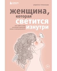 Женщина, которая светится изнутри. Как найти свой источник женской силы и сексуальности