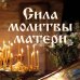 Православие. Молитвы и молитвословы Сила молитвы матери