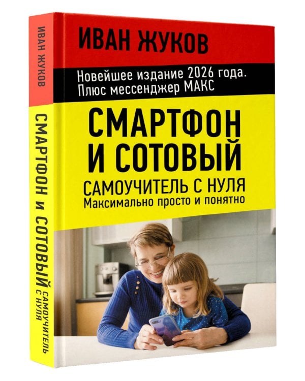 Смартфон и сотовый. Самоучитель с нуля. Максимально просто и понятно. Новейшее издание 2026 года. Плюс мессенджер МАКС