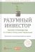 Обложка книги «Разумный инвестор: Полное руководство по стоимостному инвестированию» — Грэм Бенджамин, ISBN 9785006304833