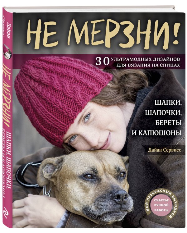 Не мерзни! Шапки, шапочки, береты и капюшоны. 30 ультрамодных дизайнов для вязания на спицах