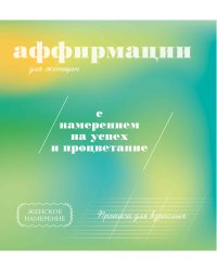 Прописи для взрослых. Аффирмации для женщин с намерением на успех и процветание