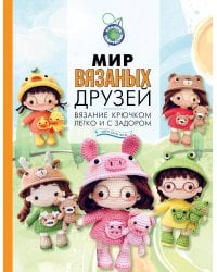 Мир вязаных друзей. Вязание крючком легко и с задором
