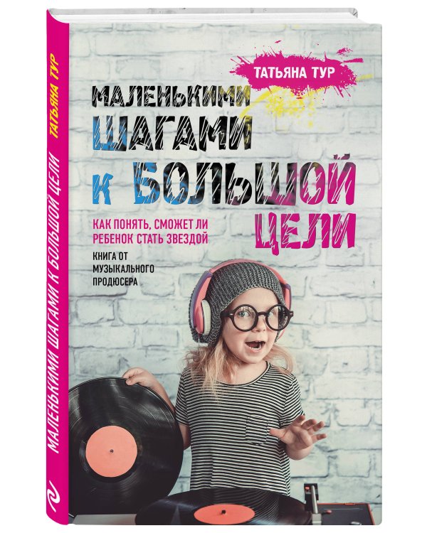 Маленькими шагами к большой цели. Как понять, сможет ли ребенок стать звездой. Книга от музыкального продюсера