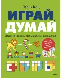 Играй, думай. Задания на развитие мышления и внимания