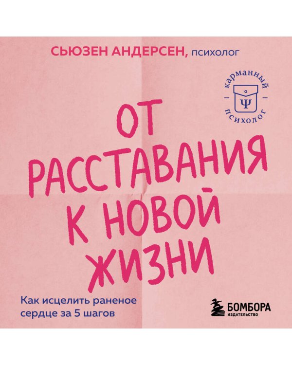 От расставания к новой жизни. Как исцелить раненое сердце за 5 шагов