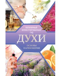 Духи. Основы парфюмерии. Популярный иллюстрированный гид