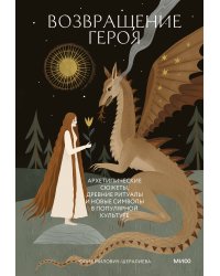 Возвращение героя. Архетипические сюжеты, древние ритуалы и новые символы в популярной культуре