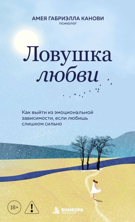 Обложка книги «Ловушка любви. Как выйти из эмоциональной зависимости, если любишь слишком сильно» — Канови Амея Габриэлла, ISBN 9785042407215