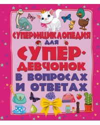 Суперэнциклопедия для супердевочек в вопросах и ответах