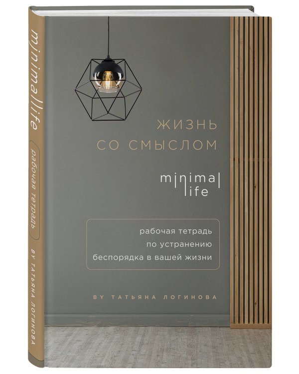 Жизнь со смыслом. Minimal life. Рабочая тетрадь по устранению беспорядка в вашей жизни
