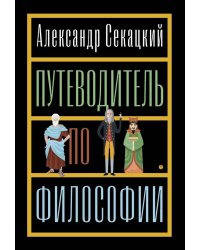 Путеводитель по философии: Обзорная экскурсия по разъединенным провинциям мудрости для вольных странников