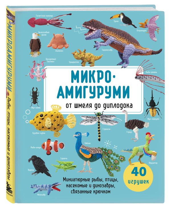 Дополнительное изображение книги «МИКРОАМИГУРУМИ от шмеля до диплодока. Миниатюрные рыбы, птицы, насекомые и динозавры, связанные крючком»
