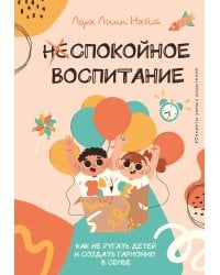 Спокойное воспитание. Как не ругать детей и создать гармонию в семье