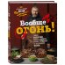 Мясо. Секреты, правила, рецепты Вообще огонь! Самые горячие рецепты мяса, птицы и рыбы от Александра Бона