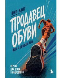 Продавец обуви. Как я создал Nike. Версия для детей и подростков (новое оформление)