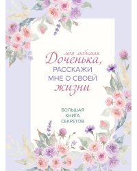Моя любимая доченька, расскажи мне о своей жизни. Большая книга секретов
