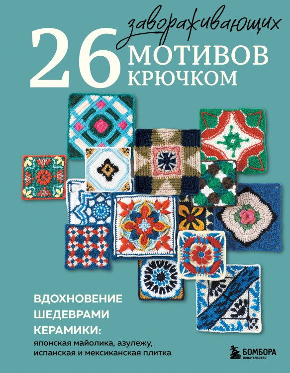 Обложка книги «26 завораживающих мотивов крючком. Вдохновение шедеврами керамики» — None, ISBN 9785042352997