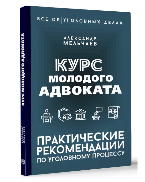 Курс молодого адвоката. Практические рекомендации по уголовному процессу