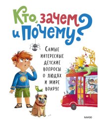 Кто, зачем и почему? Самые интересные детские вопросы о людях и мире вокруг