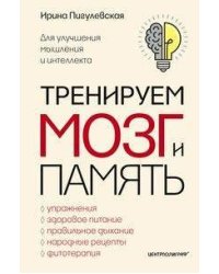 Тренируем мозг и память. Здоровое питание, правильное дыхание, физические упражнения, народные рецеп